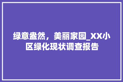 绿意盎然，美丽家园_XX小区绿化现状调查报告