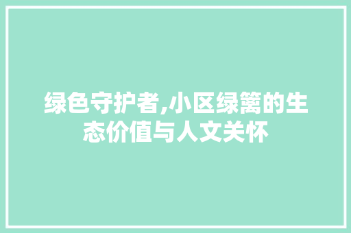 绿色守护者,小区绿篱的生态价值与人文关怀