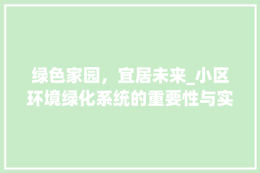 绿色家园，宜居未来_小区环境绿化系统的重要性与实施步骤