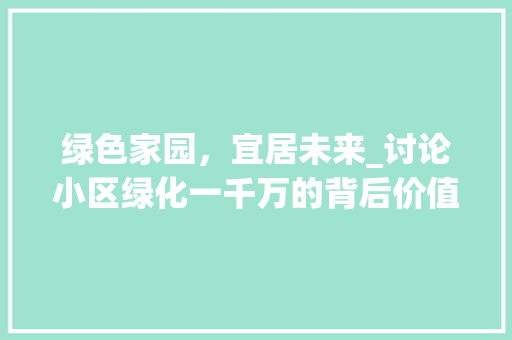 绿色家园，宜居未来_讨论小区绿化一千万的背后价值