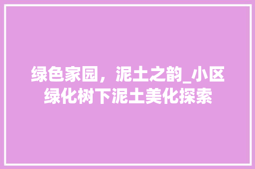 绿色家园，泥土之韵_小区绿化树下泥土美化探索