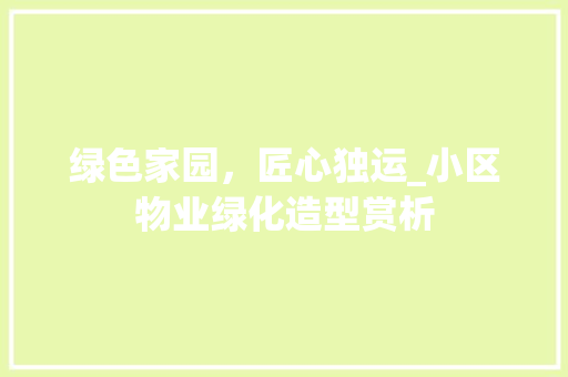 绿色家园，匠心独运_小区物业绿化造型赏析