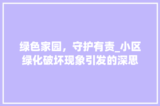 绿色家园，守护有责_小区绿化破坏现象引发的深思