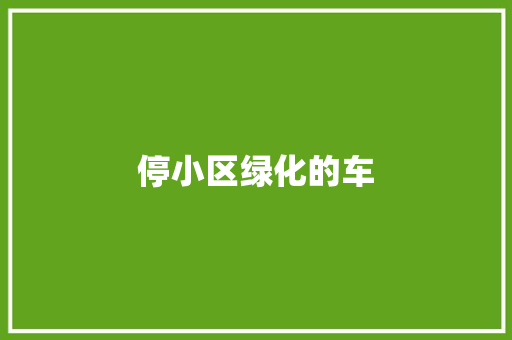 停小区绿化的车