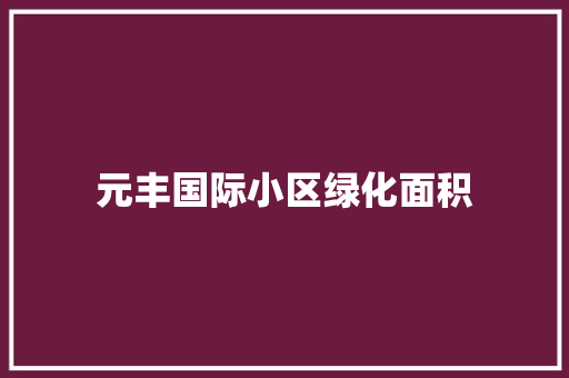 元丰国际小区绿化面积
