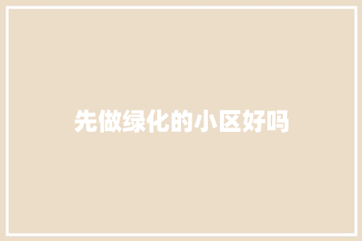 先做绿化的小区好吗