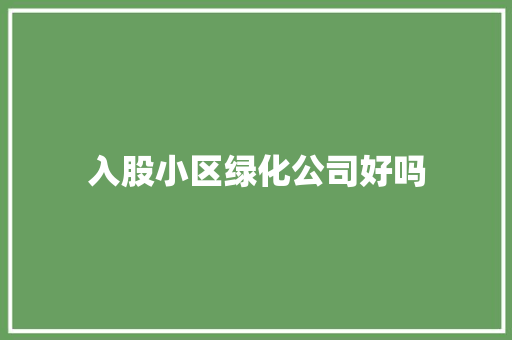 入股小区绿化公司好吗