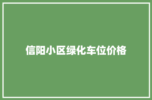 信阳小区绿化车位价格