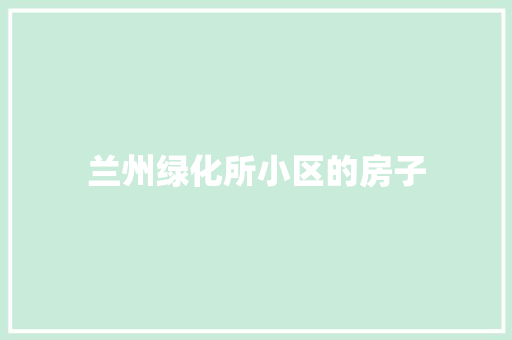兰州绿化所小区的房子