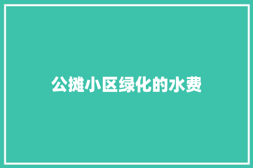 公摊小区绿化的水费