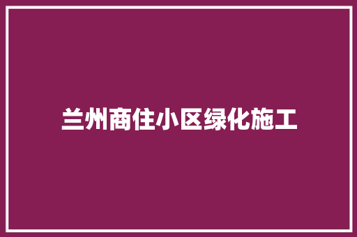 兰州商住小区绿化施工