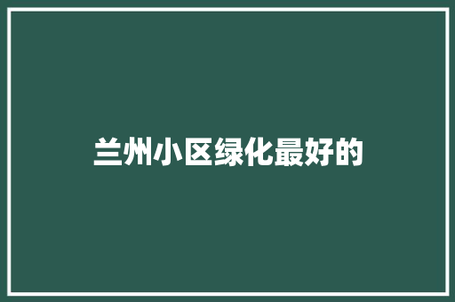 兰州小区绿化最好的