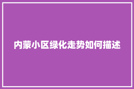 内蒙小区绿化走势如何描述