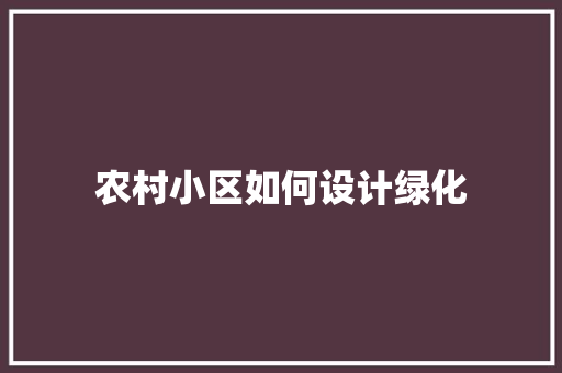 农村小区如何设计绿化