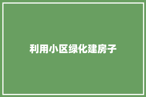 利用小区绿化建房子