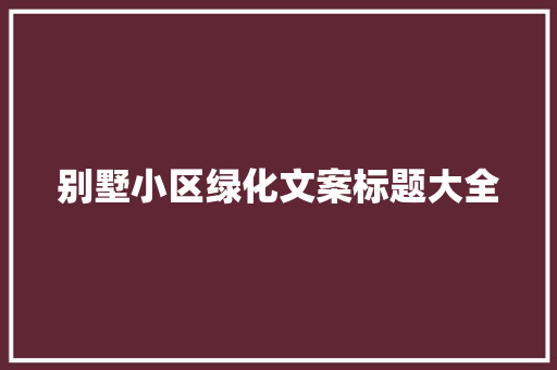 别墅小区绿化文案标题大全