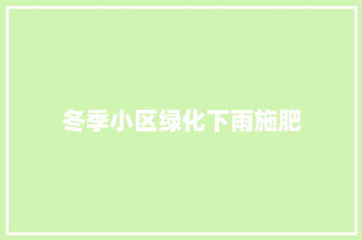冬季小区绿化下雨施肥
