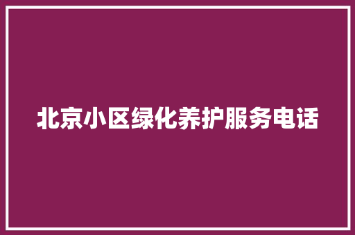 北京小区绿化养护服务电话