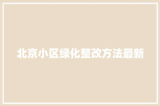 北京小区绿化整改方法最新