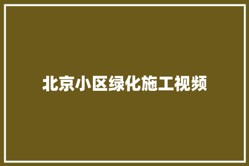 北京小区绿化施工视频