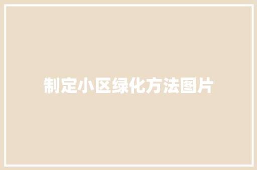 制定小区绿化方法图片