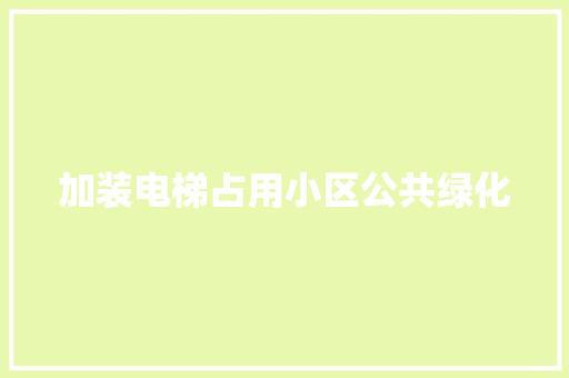 加装电梯占用小区公共绿化