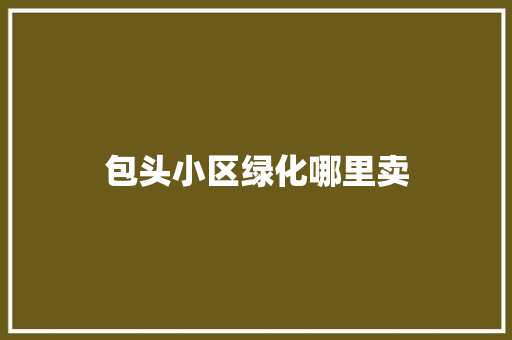 包头小区绿化哪里卖