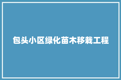 包头小区绿化苗木移栽工程