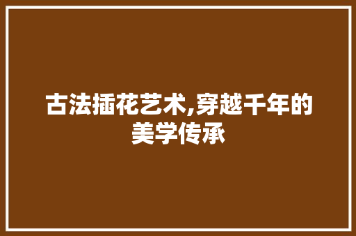 古法插花艺术,穿越千年的美学传承