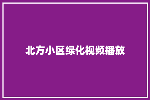 北方小区绿化视频播放