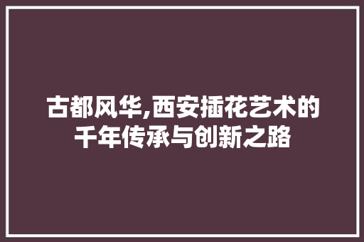 古都风华,西安插花艺术的千年传承与创新之路 嫁接育苗
