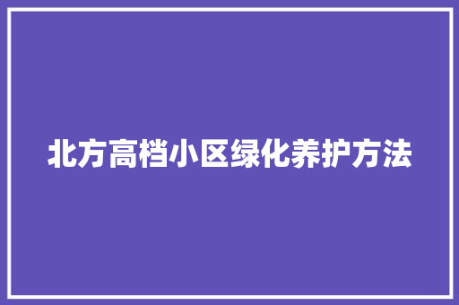 北方高档小区绿化养护方法