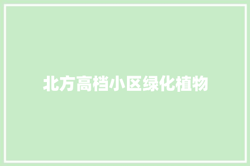 北方高档小区绿化植物