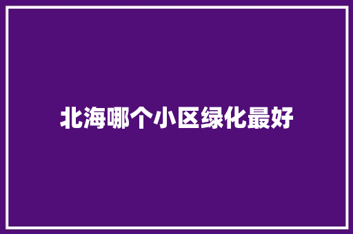 北海哪个小区绿化最好