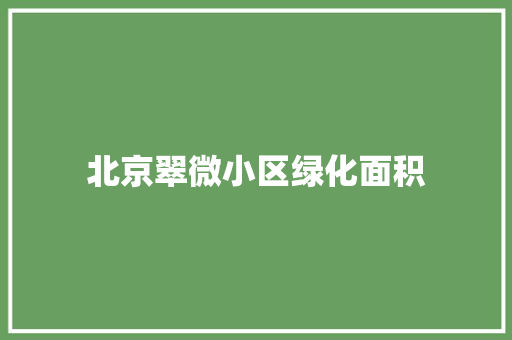 北京翠微小区绿化面积