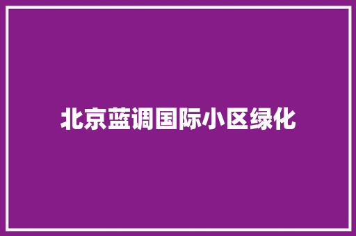 北京蓝调国际小区绿化