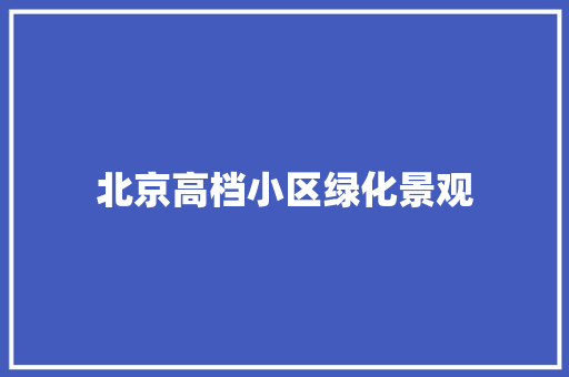 北京高档小区绿化景观
