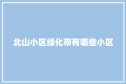 北山小区绿化带有哪些小区