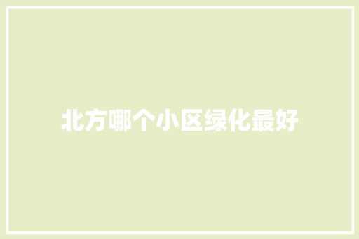 北方哪个小区绿化最好