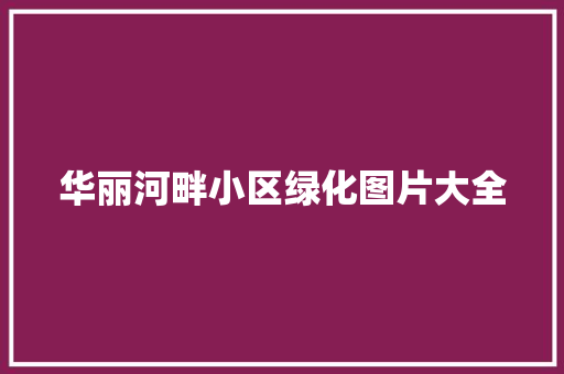 华丽河畔小区绿化图片大全