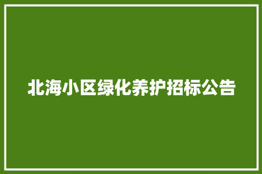北海小区绿化养护招标公告