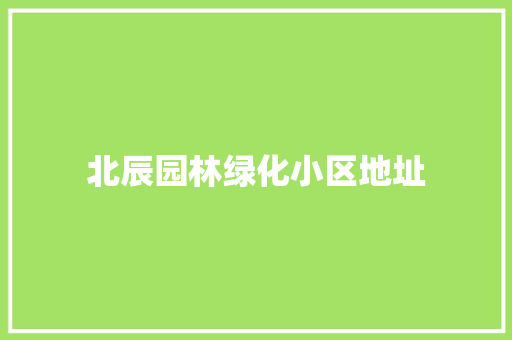 北辰园林绿化小区地址