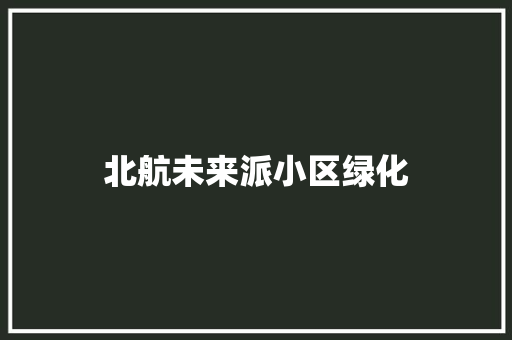 北航未来派小区绿化