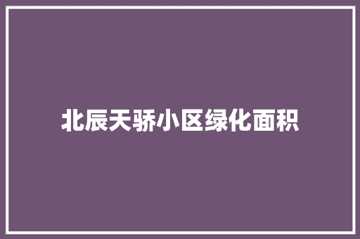 北辰天骄小区绿化面积
