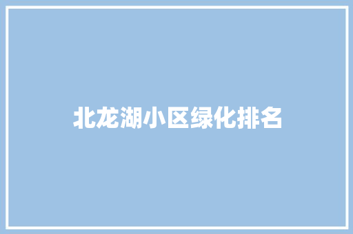 北龙湖小区绿化排名