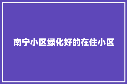 南宁小区绿化好的在住小区