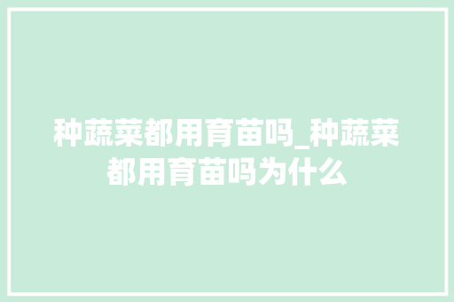 种蔬菜都用育苗吗_种蔬菜都用育苗吗为什么