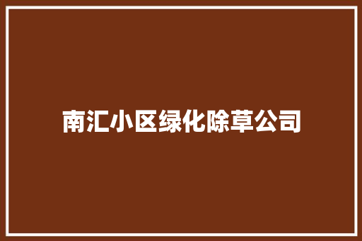 南汇小区绿化除草公司