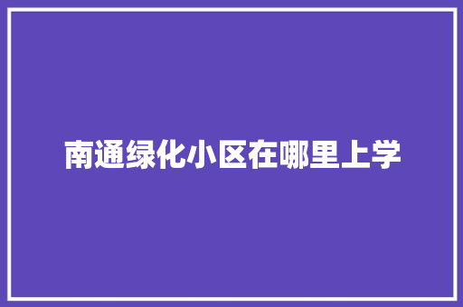 南通绿化小区在哪里上学