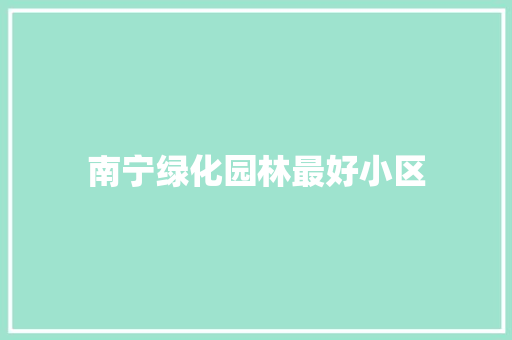 南宁绿化园林最好小区